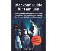 Blackout Guide für Familien: Ihr umfassender Ratgeber für die richtige Vorbereitung und das besonnene Handeln bei einem langanhaltenden Stromausfall: Inklusive detaillierter Checklisten zum Ausdrucken