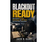 Blackout Ready: How to Survive Grid Failure, Power Outages, and EMP Attacks Even if You've Never Prepared Before