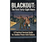 Blackout: The First Forty-Eight Hours: A Practical Survival Guide for Sudden Power Grid Failures