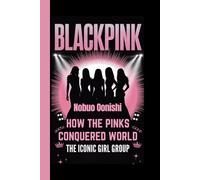 BLACKPINK: How the Pinks Conquered the World - The Iconic Girl Group