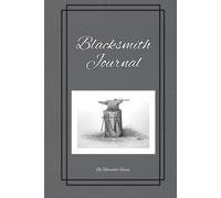 Blacksmith Journal: 6 x 9” Project Workbook to Keep Track of and Organize Your Different Metal Working Jobs. Great for Beginner, Intermediate and Professional.