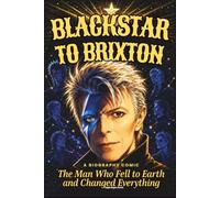 Blackstar to Brixton A Biography Comic: The Man Who Fell to Earth and Changed Everything