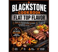 Blackstone Cookbook: Flat Top Flavor: Master Your Blackstone with Easy Recipes, Quick Meals, Essential Griddle Techniques, and Foolproof Cooking Tips for Everyday Success