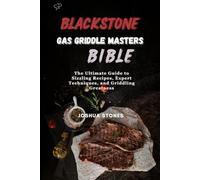 BLACKSTONE GAS GRIDDLE MASTERS BIBLE: The Ultimate Guide to Sizzling Recipes, Expert Techniques, and Griddling Greatness