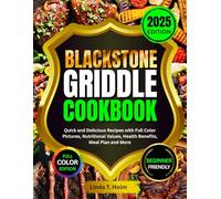 Blackstone Griddle Cookbook 2025: Quick and Delicious Recipes with Full Color Pictures, Nutritional Values, Health Benefits, Meal Plan and More