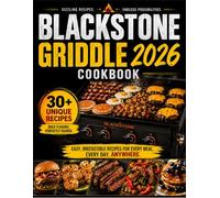 Blackstone Griddle CookBook 2026: The Complete Flat Top Griddle Guide Featuring 30+ Easy Recipes for Breakfast, Burgers, Steak, Seafood, Stir-Fries, Vegetables & Backyard Cooking