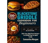 Blackstone Griddle Cookbook for Beginners: 200+Easy, High Flavor Recipes + Pro Griddle Tips for Quick Family Meals