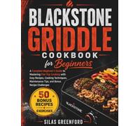 Blackstone Griddle Cookbook For Beginners: A Complete Beginner's Guide to Mastering Flat-Top Cooking with Easy Recipes, Cooking Techniques, Maintenance Tips, and Bonus Recipe Challenges