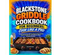 Blackstone Griddle Cookbook for Beginners: Cook Like a Pro: Master the Flat Top with Easy Step-by-Step Recipes, Expert Cooking Tips, and Delicious Meals for Every OccasionP
