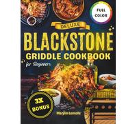 Blackstone Griddle Cookbook for Beginners: Create Outdoor Delicious Meals from Perfect Recipes, Pro Tips, and Easy Cooking Techniques