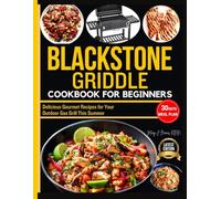 BLACKSTONE GRIDDLE COOKBOOK FOR BEGINNERS: Delicious Gourmet Recipes for Your Outdoor Gas Grill This Summer