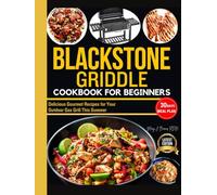 BLACKSTONE GRIDDLE COOKBOOK FOR BEGINNERS: Delicious Gourmet Recipes for Your Outdoor Gas Grill This Summer