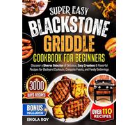 Blackstone Griddle Cookbook For Beginners: Discover a Diverse Selection of Delicious, Easy Creations & Flavorful Recipes for Backyard Cookouts, Campsite Feasts, and Family Gatherings
