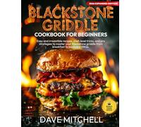 Blackstone Griddle Cookbook for Beginners: Easy and irresistible recipes, chef-level tricks, and pro strategies to master your Blackstone griddle from breakfast to backyard BBQs
