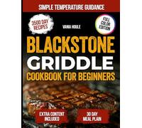 Blackstone Griddle Cookbook For Beginners: Easy Everyday Recipes With Full Color Photos And Simple Temperature Guidance To Help You Turn Your Blackstone Into Your Favorite Cooking Tool