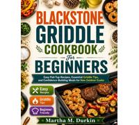BLACKSTONE GRIDDLE Cookbook for Beginners: Easy Flat-Top Recipes, Essential Griddle Tips, and Confidence-Building Meals for New Outdoor Cooks.