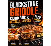 Blackstone Griddle Cookbook For Beginners: Easy Step-by-Step Recipes, Heat-Zone Basics, and Everyday Meals from Breakfast to Dinner