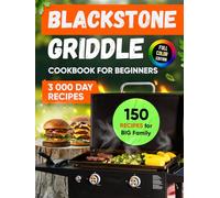 Blackstone Griddle Cookbook for Beginners: From Griddle Fear to Family Hero - 150 Foolproof Recipes That Actually Work