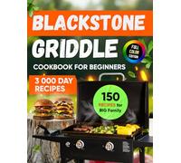 Blackstone Griddle Cookbook for Beginners: From Griddle Fear to Family Hero - 150 Foolproof Recipes That Actually Work