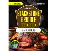 Blackstone Griddle Cookbook for Beginners: Improve Your Grilling Skills with Simple Tips and Delicious Recipes for Every Moment of the Day and for All Tastes