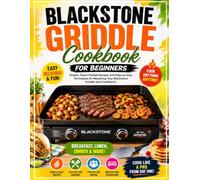 Blackstone Griddle Cookbook for Beginners: Simple, Flavor-Packed Recipes and Step-by-Step Techniques for Mastering Your Blackstone Griddle with Confidence