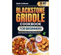 BLACKSTONE GRIDDLE COOKBOOK FOR BEGINNERS: Step-by-Step Guidance with Easy Recipes and Pro Tips for Outdoor Cooking, BBQs, Camping, and Everyday Meals ... Full-Color Photos and a 20-Day Meal Plan
