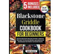 Blackstone Griddle Cookbook For Beginners: Unlock Delicious Grilling Mastery, Essential Tips, Easy-to-Follow and Innovative Techniques for Perfect Outdoor Feasts