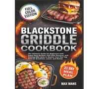 Blackstone Griddle Cookbook: The Ultimate Guide for Beginners with Super Easy Recipes, Full Color Pictures, and Sizzling BBQ Ideas to Master Your Flat Top Grill for Breakfast, Lunch, and Dinner