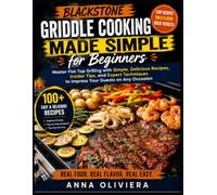 Blackstone Griddle Cooking Made Simple for Beginners: Master Flat Top Grilling with Simple, Delicious Recipes, Insider Tips, and Expert Techniques to Impress Your Guests on Any Occasion