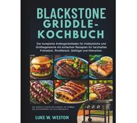 BLACKSTONE GRIDDLE-KOCHBUCH: Der komplette Anfängerleitfaden für Hobbyköche und Grillbegeisterte mit einfachen Rezepten für herzhaftes Frühstück, Rindfleisch, Geflügel und Hühnchen.