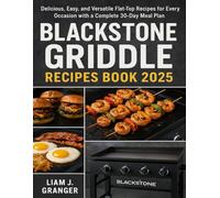 BLACKSTONE GRIDDLE RECIPES BOOK 2025: Delicious, Easy, and Versatile Flat-Top Recipes for Every Occasion with a Complete 30-Day Meal Plan