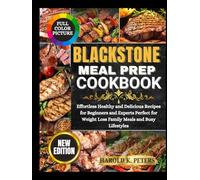 Blackstone Meal Prep Cookbook: Effortless Healthy and Delicious Recipes for Beginners and Experts Perfect for Weight Loss Family Meals and Busy Lifestyles