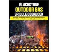 Blackstone Outdoor Gas Griddle Cookbook: Delicious Blackstone Outdoor Gas Griddle Recipes for Breakfast, Lunch, Dinner, and Easy Outdoor Cooking