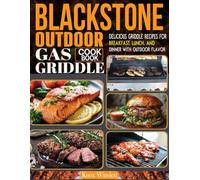 Blackstone Outdoor Gas Griddle Cookbook: Delicious Griddle Recipes for Breakfast, Lunch, and Dinner with Outdoor Flavor.
