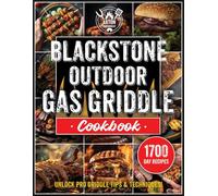 Blackstone Outdoor Gas Griddle Cookbook: Turn Every Barbecue Into a Gourmet Experience with These Innovative Recipes and Expert Tips, Guaranteed to Delight and Satisfy Every Palate