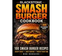 Blackstone Smash Burger Cookbook: 100 Smash Burger Recipes for Crispy Edges, Juicy Centers & Flat Top Perfection with Pro Techniques and Flavor Hacks