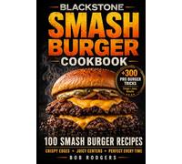 Blackstone Smash Burger Cookbook: 100 Smash Burger Recipes for Crispy Edges, Juicy Centers & Flat Top Perfection with Pro Techniques and Flavor Hacks