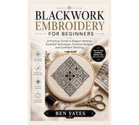 BLACKWORK EMBROIDERY FOR BEGINNERS: A Step-by-Step Guide to Creating Stunning Handmade Patterns with Simple Tools and Techniques