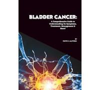 Bladder Cancer: A Comprehensive Guide to Understanding Its Symptoms, Treatment, Management & More!