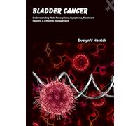 Bladder Cancer: Understanding Risk, Recognizing Symptoms, Treatment Options & Effective Management