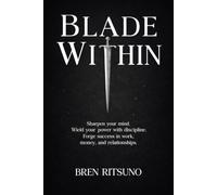 Blade Within: Sharpen your mind. Wield your power with discipline. Forge success in work, money, and relationships.