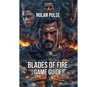Blades of Fire Game Guide: Master Every Combat System, and Unlock Hidden Secrets