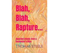 Blah, Blah, Rapture...: Assorted Creeds from a Backwater's Bliss