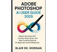 Blair Dk Morgan Adobe Photoshop AI User Guide 2025 (Tascabile)