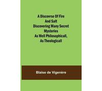 Blaise de Vigen A Discovrse of Fire and Salt Discovering Many Secret (Tascabile)