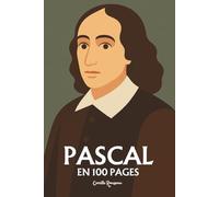 Blaise Pascal: l'essentiel de sa pensée en 100 pages