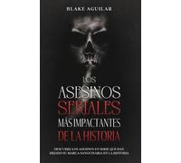 Blake Aguilar Los Asesinos Seriales ms Impactantes de la Historia (Tascabile)