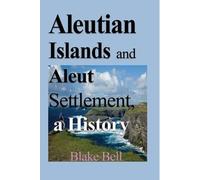 Blake Bell Aleutian Islands and Aleut Settlement, a History (Tascabile)
