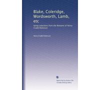 Blake, Coleridge, Wordsworth, Lamb, etc: being selections from the Remains of Henry Crabb Robinson