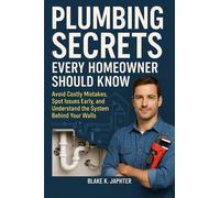 Blake K. Japhte Plumbing Secrets Every Homeowner Should Know: Avoid (Tascabile)